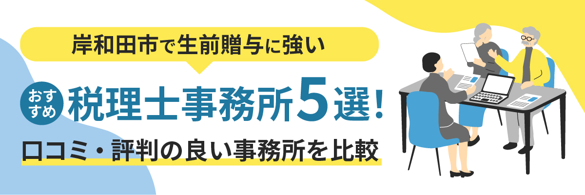 岸和田市で生前贈与に強いおすすめ税理士事務所5選！口コミ・評判の良い事務所を比較